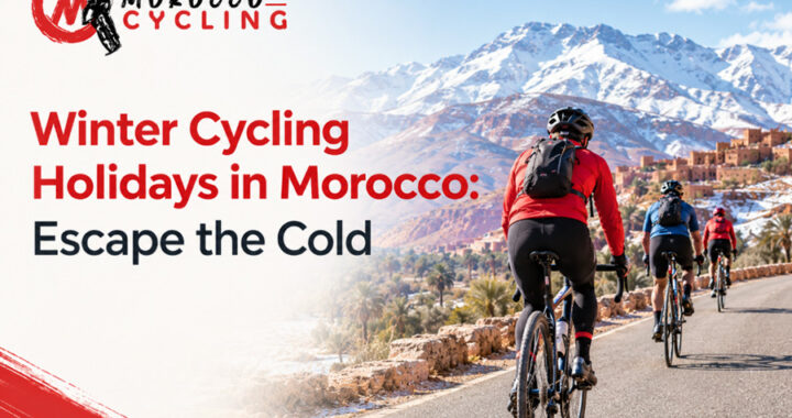 Winter Cycling Holidays in Morocco Escape the Cold
